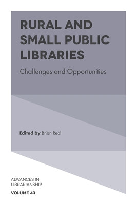 Rural and Small Public Libraries: Challenges and Opportunities by Real, Brian