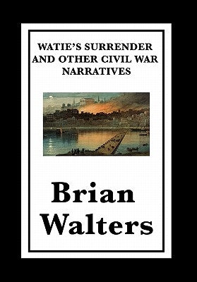 Watie's Surrender and Other Civil War Narratives by Walters, Brian