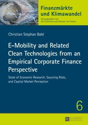 E-Mobility and Related Clean Technologies from an Empirical Corporate Finance Perspective: State of Economic Research, Sourcing Risks, and Capital Mar by Schiereck, Dirk
