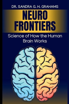 NeuroFrontiers: Science of How the Human Brain Works by Grahams, Sandra G. H.