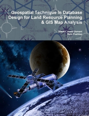 Geospatial Technique In Database Design for Land Resource Planning & GIS Map Analysis by Usmani, Sheikh Javed