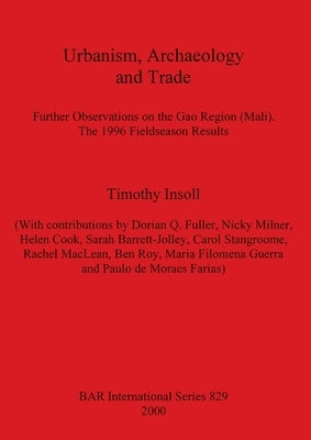 Urbanism, Archaeology and Trade: Further Observations on the Gao Region (Mali). The 1996 Fieldseason Results by Insoll, Timothy