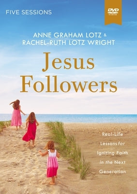 Jesus Followers Video Study: Real-Life Lessons for Igniting Faith in the Next Generation by Lotz, Anne Graham