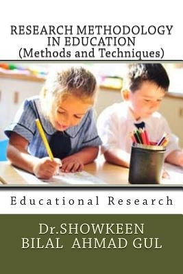 RESEARCH METHODOLOGY IN EDUCATION (Methods and Techniques): Educational Research by Gul, Showkeen Bilal Ahmad