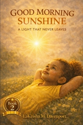 Good Morning Sunshine: A Light That Never Leaves by Davenport, Lakeisha Monique