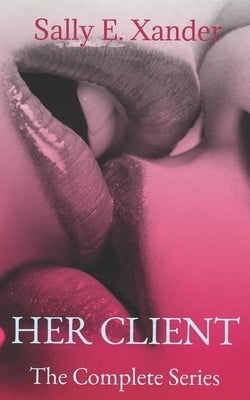 Her Client The Complete Series: Volume 1-7 by Xander, Sally E.