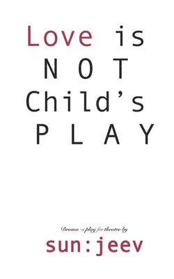 L O V E is NOT Child's P L A Y: Truth & Time, Wait for none by Bhatia, Sanjeev (S U. N. J. E. E. V. ).