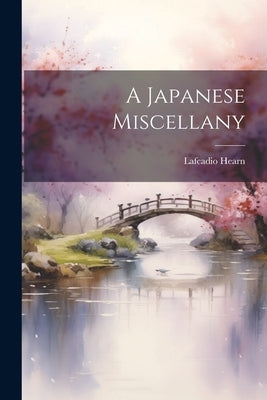 A Japanese Miscellany by Hearn, Lafcadio 1850-1904