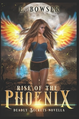 Rise of the Phoenix: Deadly Secrets Novella by Bowser, E.