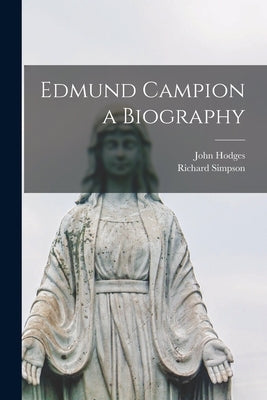 Edmund Campion a Biography by Simpson, Richard
