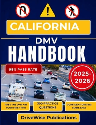 California DMV Handbook 2025-2026: Build Confidence by Mastering Test Prep, Traffic Laws, Signs and Essential Safety Skills in one Guide by Publications, Drivewise