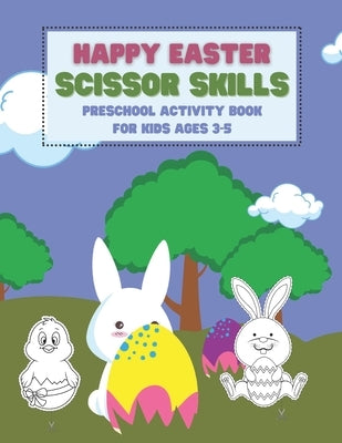 Happy Easter Scissor Skills Preschool Activity Book For Kids Ages 3-5: Coloring And Cutting Practice Workbook For Toddlers And Kindergarteners Easter by Morgan, Anna