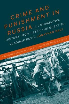 Crime and Punishment in Russia: A Comparative History from Peter the Great to Vladimir Putin by Daly, Jonathan