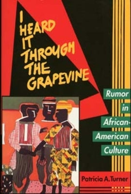 I Heard It Through the Grapevine: Rumor in African-American Culture by Turner, Patricia A.