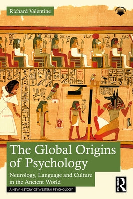 The Global Origins of Psychology: Neurology, Language and Culture in the Ancient World by Valentine, Richard