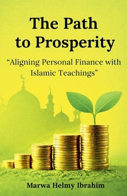The Path to Prosperity: "Aligning Personal Finance with Islamic Teachings" by Ibrahim, Marwa