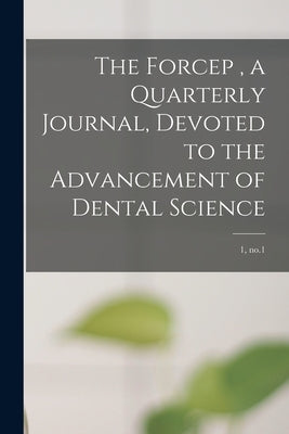 The Forcep, a Quarterly Journal, Devoted to the Advancement of Dental Science; 1, no.1 by Anonymous