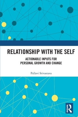 Relationship with the Self: Actionable Inputs for Personal Growth and Change by Srivastava, Pallavi