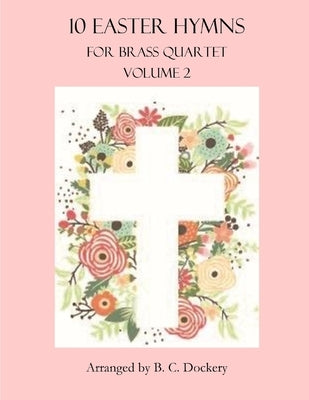 10 Easter Hymns for Brass Quartet: Volume 2 by Dockery, B. C.