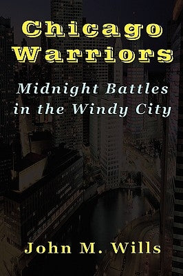 Chicago Warriors Midnight Battles in the Windy City by Wills, John M.