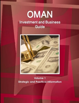 Oman Investment and Business Guide Volume 1 Strategic and Practical Information by Ibp, Inc