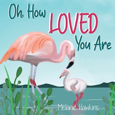 Oh, How Loved You Are by Hawkins, Melanie