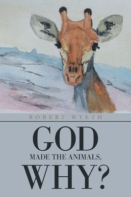God Made the Animals, Why? by Wyeth, Robert