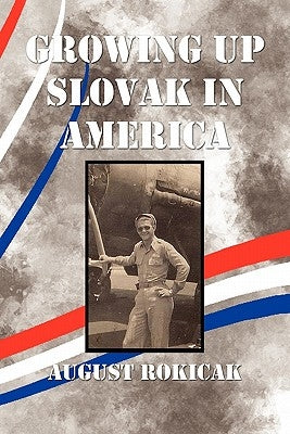 Growing Up Slovak in America by Rokicak, August