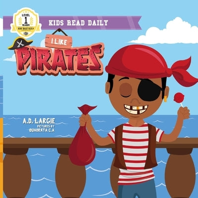 I Like Pirates: I Can Read Books For Kids Level 1 by Largie, A. D.