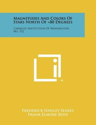 Magnitudes and Colors of Stars North of +80 Degrees: Carnegie Institution of Washington, No. 532 by Seares, Frederick Hanley
