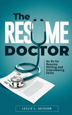 The Resume Doctor: An Rx for Resume Writing and Interviewing Skills by Jackson, Leslie L.