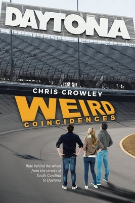 Weird Coincidences: Ride behind the wheel from the streets of South Carolina to Daytona by Crowley, Chris
