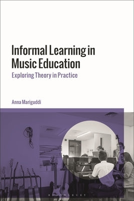Informal Learning in Music Education: Exploring Theory in Practice by Mariguddi, Anna