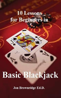10 Lessons for Beginners in Basic Blackjack by Brownridge, Jon