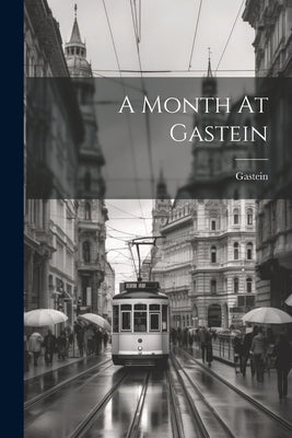A Month At Gastein by Gastein