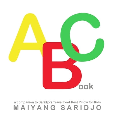 ABC Book: A Companion to Saridjo's Travel Foot Rest Pillow for Kids by Saridjo, Maiyang