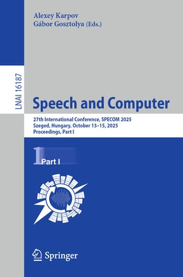 Speech and Computer: 27th International Conference, Specom 2025, Szeged, Hungary, October 13-15, 2025, Proceedings, Part I by Karpov, Alexey