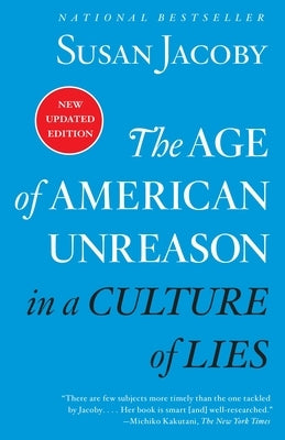 The Age of American Unreason in a Culture of Lies by Jacoby, Susan