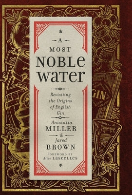 A Most Noble Water: Revisiting the Origins of English Gin by Miller, Anistatia R.