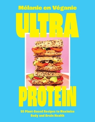 Ultra Protein: 55 Plant-Based Recipes to Maximize Body and Brain Health by En V?ganie, M?lanie