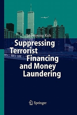 Suppressing Terrorist Financing and Money Laundering by Koh, Jae-Myong