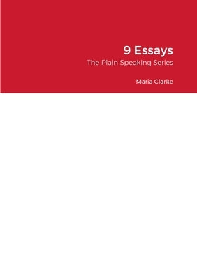 9 Essays: The Plain Speaking Series by Clarke, Maria