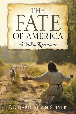 The Fate of America: A Call to Repentance by Stiver, Richard Allen