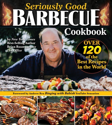 Seriously Good Barbecue Cookbook: Over 100 of the Best Recipes in the World by Baumgartner, Brian