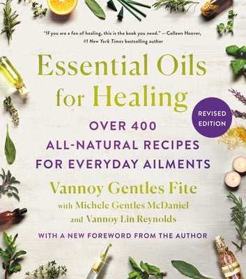 Essential Oils for Healing, Revised Edition: Over 400 All-Natural Recipes for Everyday Ailments by Fite, Vannoy Gentles