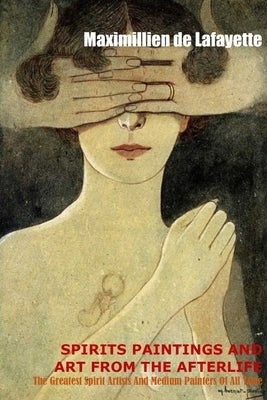 Deluxe Edition.Spirit Paintings and Art from the Afterlife: The Greatest Spirit Artists and Medium Painters of all Time by De Lafayette, Maximillien