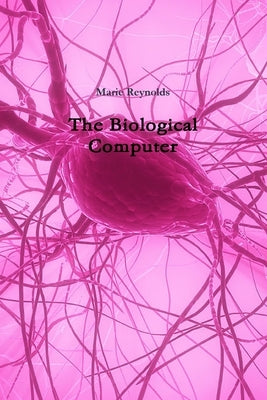 The Biological Computer by Reynolds, Marie