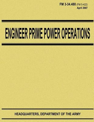 Engineer Prime Power Operations (FM 3-34.480) by Army, Department Of the