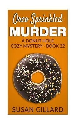 Oreo Sprinkled Murder: A Donut Hole Cozy Mystery - Book 22 by Gillard, Susan