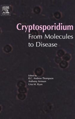 Cryptosporidium: From Molecules to Disease by Thompson, R. C. a.